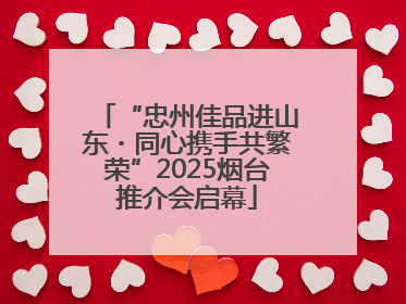 “忠州佳品进山东・同心携手共繁荣”2025烟台推介会启幕