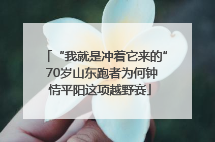 “我就是冲着它来的” 70岁山东跑者为何钟情平阳这项越野赛
