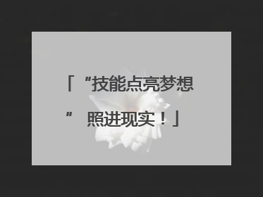 “技能点亮梦想” 照进现实！