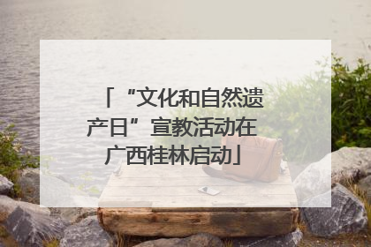 “文化和自然遗产日”宣教活动在广西桂林启动