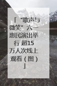 “歌声与微笑”六一惠民演出举行 超15万人次线上观看（图）
