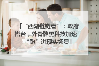“西湖链链看”：政府搭台，外骨骼黑科技加速“跑”进现实场景