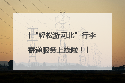 “轻松游河北”行李寄递服务上线啦！
