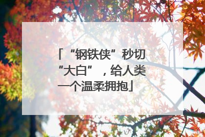 “钢铁侠”秒切“大白”，给人类一个温柔拥抱