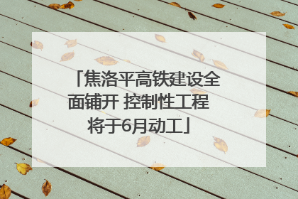 焦洛平高铁建设全面铺开 控制性工程将于6月动工