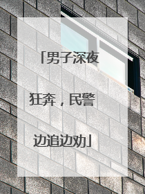 男子深夜狂奔，民警边追边劝