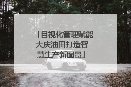 目视化管理赋能 大庆油田打造智慧生产新图景