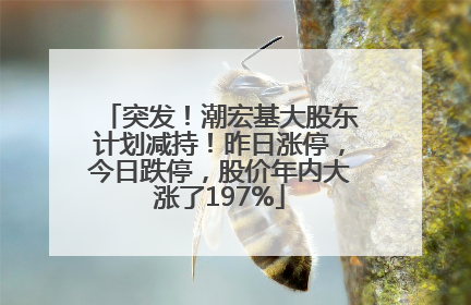 突发！潮宏基大股东计划减持！昨日涨停，今日跌停，股价年内大涨了197%