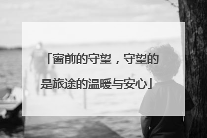 窗前的守望，守望的是旅途的温暖与安心