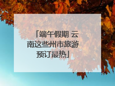 端午假期 云南这些州市旅游预订最热