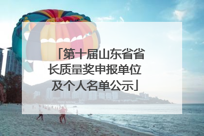 第十届山东省省长质量奖申报单位及个人名单公示