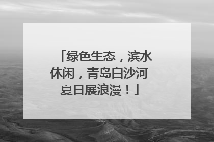 绿色生态，滨水休闲，青岛白沙河夏日展浪漫！