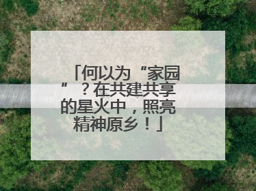 何以为“家园”？在共建共享的星火中，照亮精神原乡！