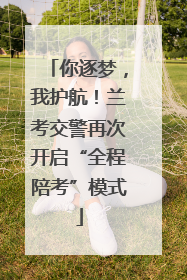 你逐梦，我护航！兰考交警再次开启“全程陪考”模式