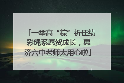 一举高“粽”祈佳绩 彩绳系愿贺成长，惠济六中老师太用心啦