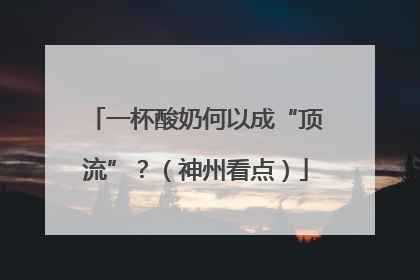 一杯酸奶何以成“顶流”？（神州看点）