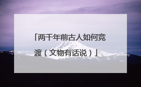 两千年前古人如何竞渡（文物有话说）
