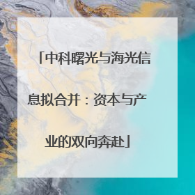 中科曙光与海光信息拟合并：资本与产业的双向奔赴