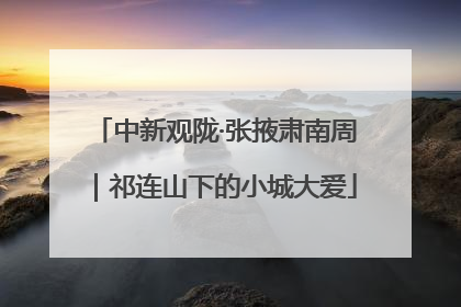 中新观陇·张掖肃南周｜祁连山下的小城大爱