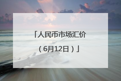 人民币市场汇价（6月12日）