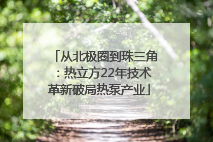 从北极圈到珠三角：热立方22年技术革新破局热泵产业