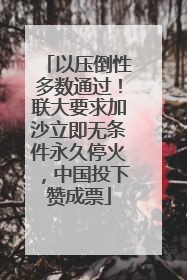 以压倒性多数通过！联大要求加沙立即无条件永久停火，中国投下赞成票