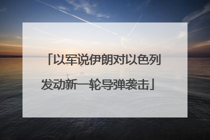 以军说伊朗对以色列发动新一轮导弹袭击