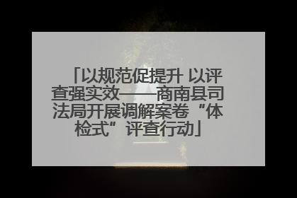 以规范促提升 以评查强实效——商南县司法局开展调解案卷“体检式”评查行动