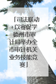 司法联动+以赛促学 德州市审计局举办全市审计机关业务技能竞赛
