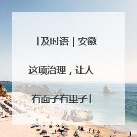 及时语｜安徽这项治理，让人有面子有里子