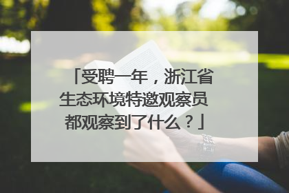 受聘一年，浙江省生态环境特邀观察员都观察到了什么？