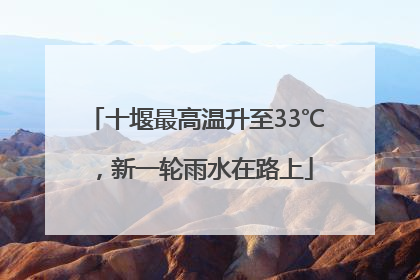 十堰最高温升至33℃，新一轮雨水在路上