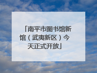南平市图书馆新馆（武夷新区）今天正式开放