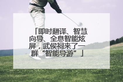 即时翻译、智慧向导、全息智能炫屏，武侯祠来了一群“智能导游”