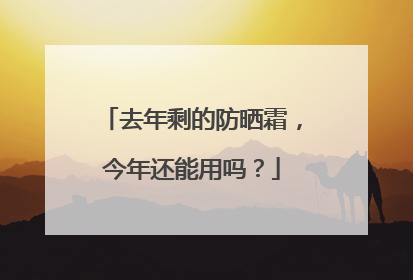 去年剩的防晒霜，今年还能用吗？