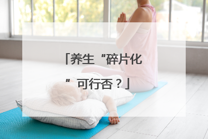 养生“碎片化”可行否？