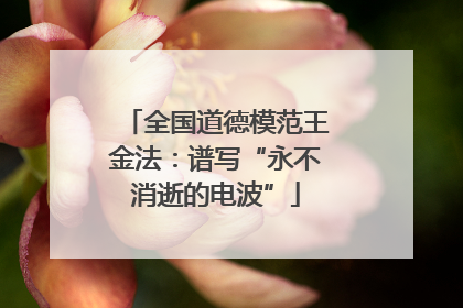 全国道德模范王金法：谱写“永不消逝的电波”