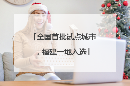 全国首批试点城市，福建一地入选