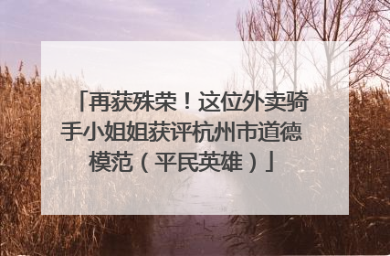 再获殊荣！这位外卖骑手小姐姐获评杭州市道德模范（平民英雄）
