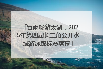冒雨畅游太湖，2025年第四届长三角公开水域游泳锦标赛落幕