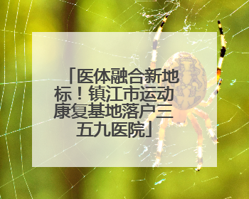 医体融合新地标！镇江市运动康复基地落户三五九医院