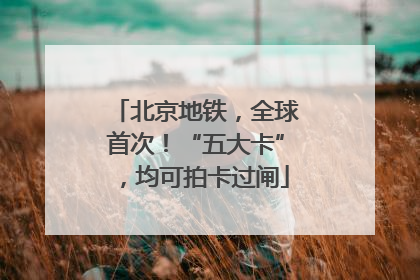 北京地铁，全球首次！“五大卡”，均可拍卡过闸