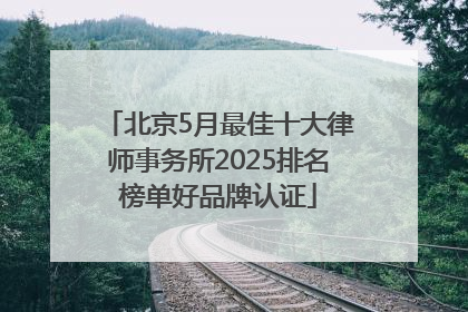北京5月最佳十大律师事务所2025排名榜单好品牌认证