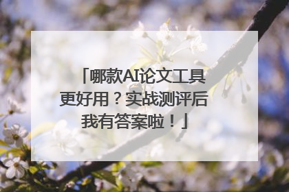 哪款AI论文工具更好用？实战测评后我有答案啦！