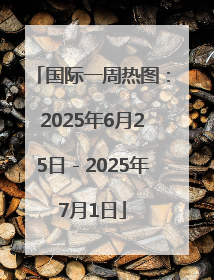 国际一周热图：2025年6月25日－2025年7月1日