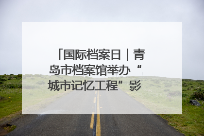 国际档案日｜青岛市档案馆举办“城市记忆工程”影像记录百姓讲堂
