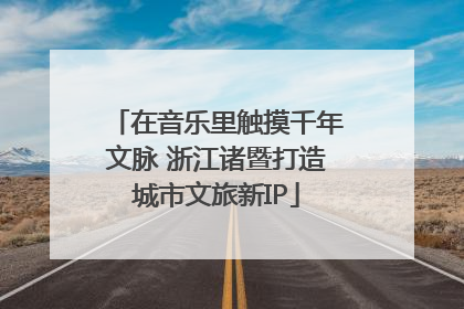 在音乐里触摸千年文脉 浙江诸暨打造城市文旅新IP