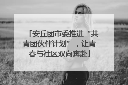 安丘团市委推进“共青团伙伴计划”，让青春与社区双向奔赴