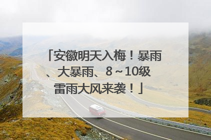 安徽明天入梅！暴雨、大暴雨、8～10级雷雨大风来袭！