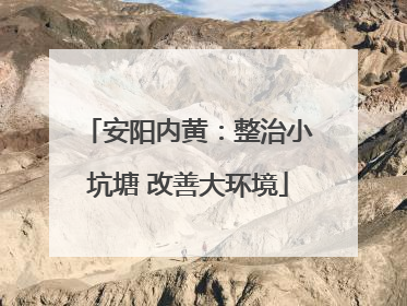 安阳内黄：整治小坑塘 改善大环境